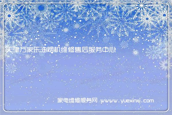 天津万家乐油烟机维修售后服务中心