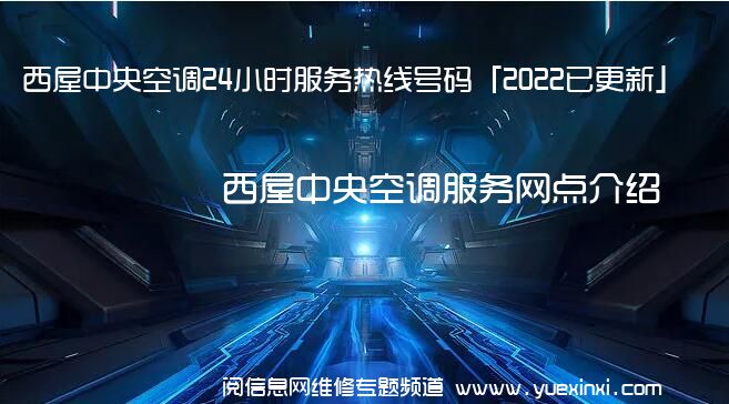 西屋中央空调24小时服务热线号码「2022已更新」