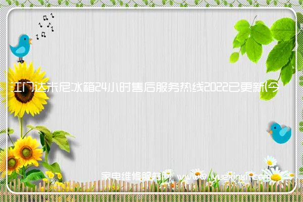 江门达米尼冰箱24小时售后服务热线2022已更新(今日/更新