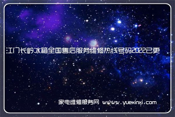 江门长岭冰箱全国售后服务维修热线号码2022已更新(今日/更