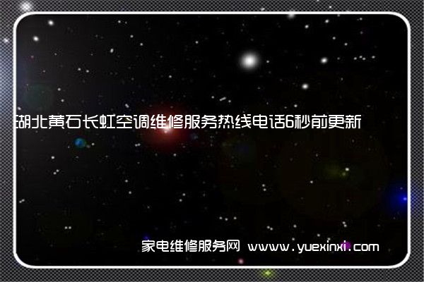 湖北黄石长虹空调维修服务热线电话6秒前更新