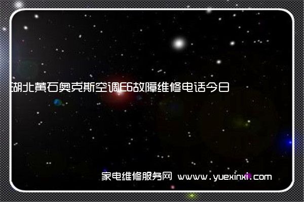 湖北黄石奥克斯空调E6故障维修电话今日