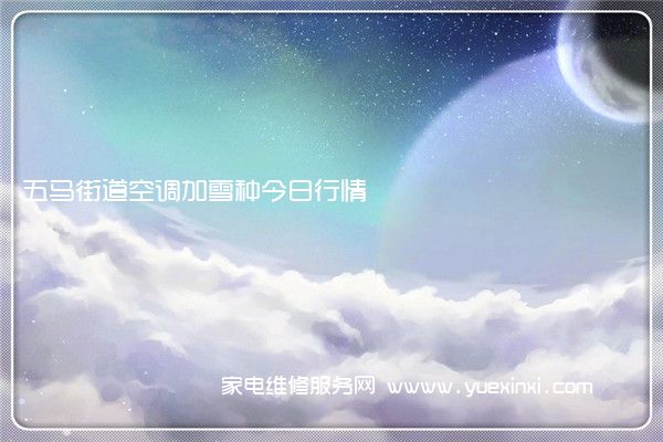 五马街道空调加雪种今日行情