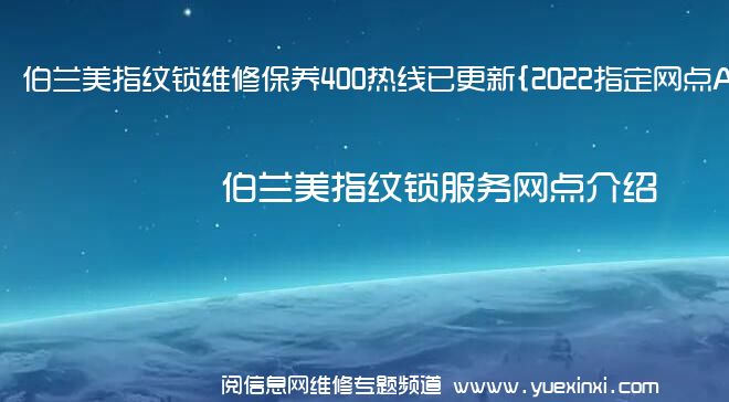 伯兰美指纹锁维修保养400热线已更新{2022指定网点AAA