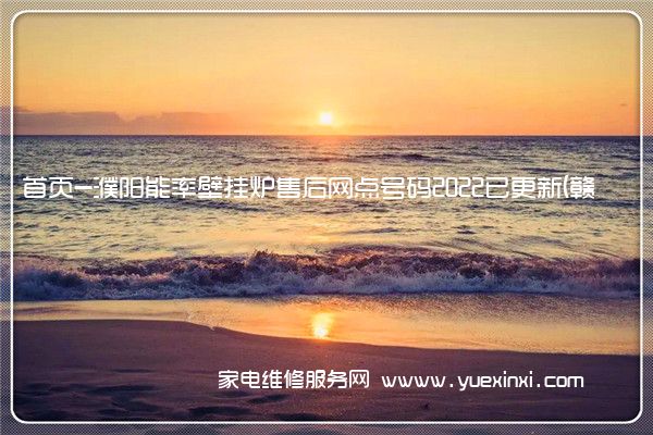 首页-濮阳能率壁挂炉售后网点号码2022已更新(赣州/上门)