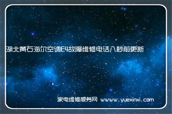 湖北黄石海尔空调E4故障维修电话八秒前更新