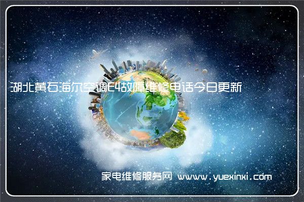 湖北黄石海尔空调E4故障维修电话今日更新
