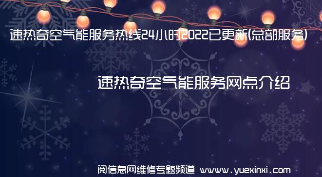 速热奇空气能服务热线24小时2022已更新(总部服务)