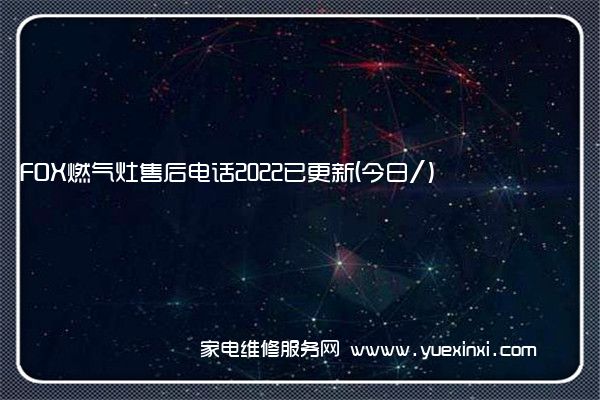 FOX燃气灶售后电话2022已更新(今日/)