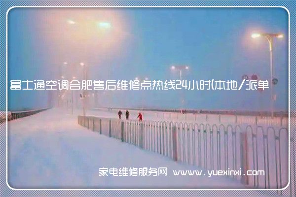 富士通空调合肥售后维修点热线24小时(本地/派单