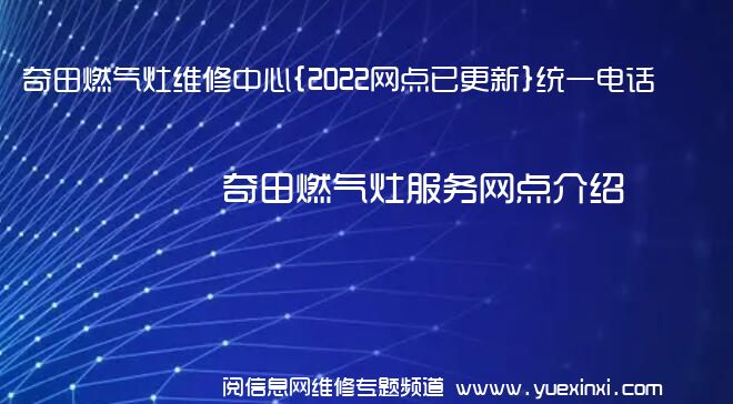 奇田燃气灶维修中心{2022网点已更新}统一电话