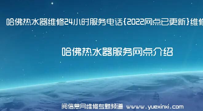 哈佛热水器维修24小时服务电话{2022网点已更新}维修中心