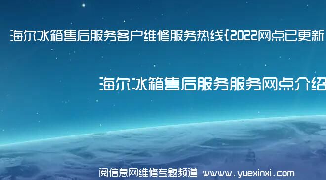 海尔冰箱售后服务客户维修服务热线{2022网点已更新}电话