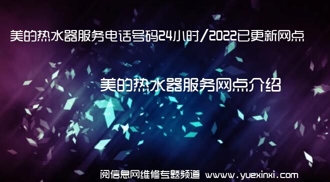 美的热水器服务电话号码24小时/2022已更新网点