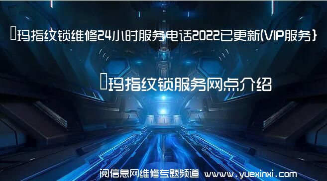 玥玛指纹锁维修24小时服务电话2022已更新(VIP服务}