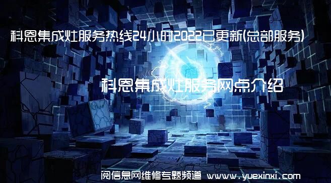 科恩集成灶服务热线24小时2022已更新(总部服务)