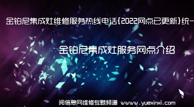 金铂尼集成灶维修服务热线电话{2022网点已更新}统一热线