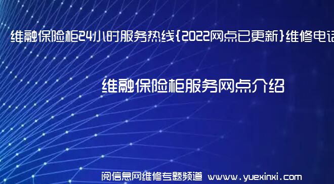 维融保险柜24小时服务热线{2022网点已更新}维修电话