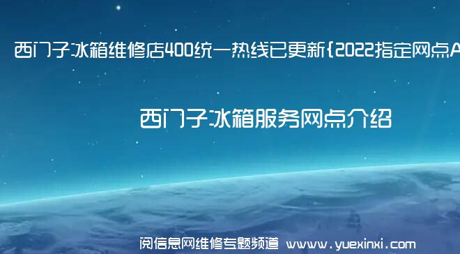 西门子冰箱维修店400统一热线已更新{2022指定网点A