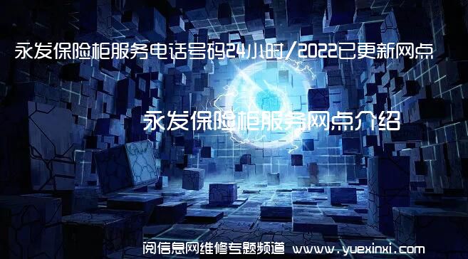 永发保险柜服务电话号码24小时/2022已更新网点