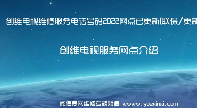 创维电视维修服务电话号码2022网点已更新(联保/更新)