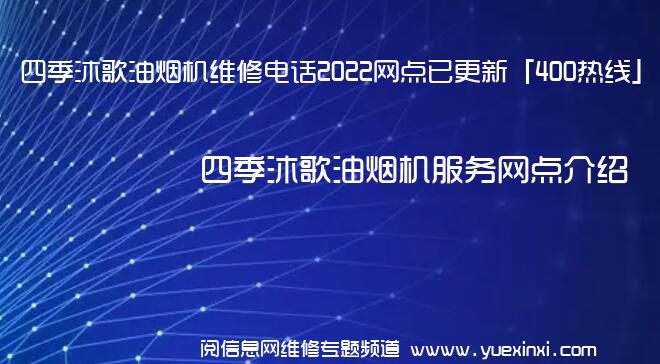 四季沐歌油烟机维修电话2022网点已更新「400热线」