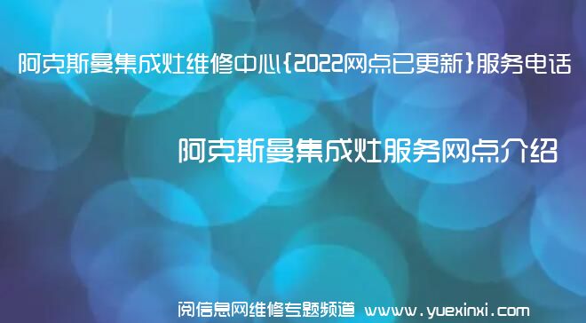 阿克斯曼集成灶维修中心{2022网点已更新}服务电话