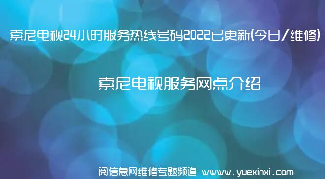 索尼电视24小时服务热线号码2022已更新(今日/维修)