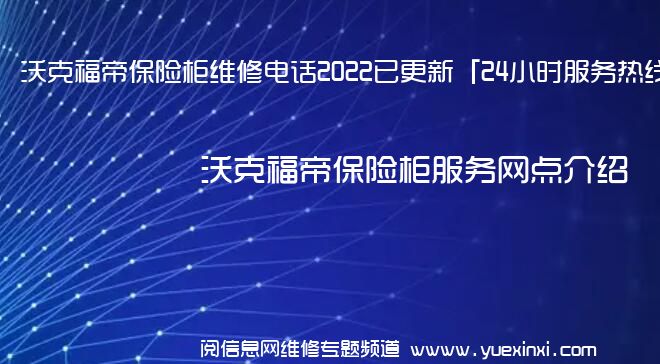 沃克福帝保险柜维修电话2022已更新「24小时服务热线