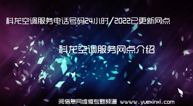 科龙空调服务电话号码24小时/2022已更新网点