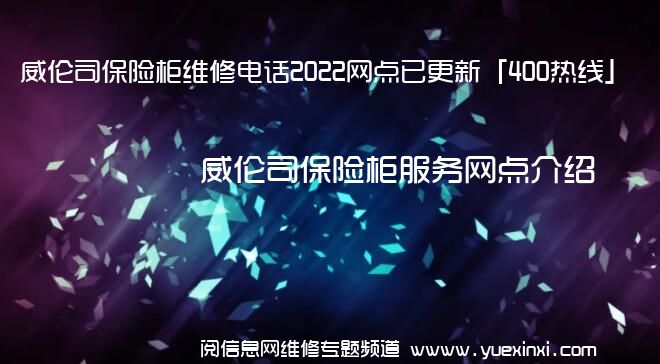 威伦司保险柜维修电话2022网点已更新「400热线」