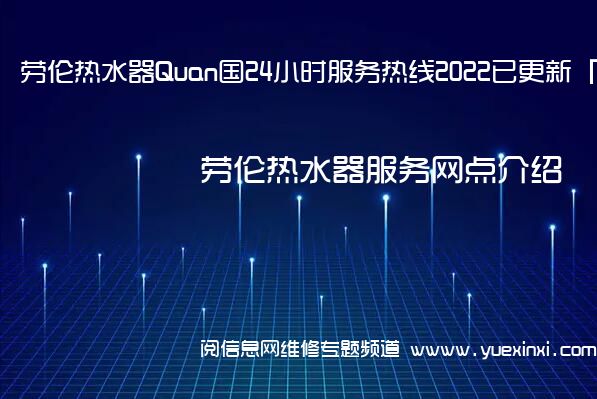 劳伦热水器Quan国24小时服务热线2022已更新「400」