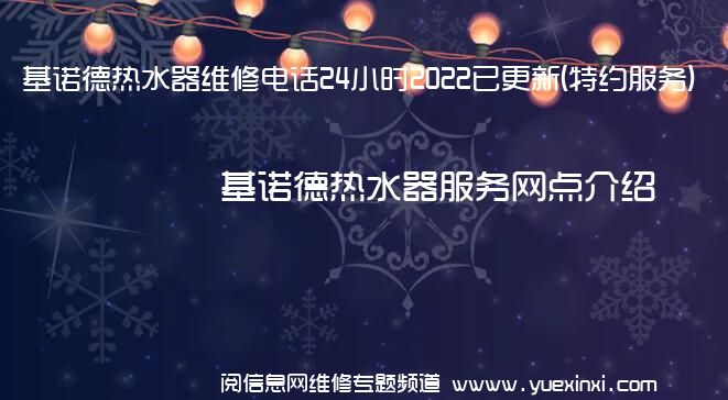 基诺德热水器维修电话24小时2022已更新(特约服务)