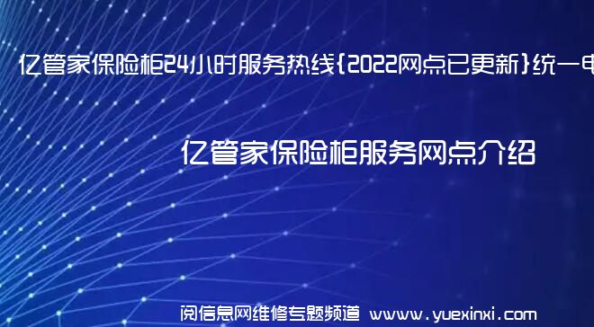 亿管家保险柜24小时服务热线{2022网点已更新}统一电话