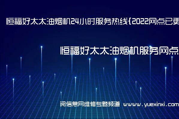 恒福好太太油烟机24小时服务热线{2022网点已更新}统一电话