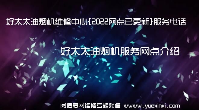 好太太油烟机维修中心{2022网点已更新}服务电话