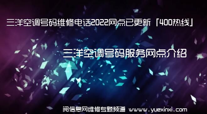 三洋空调号码维修电话2022网点已更新「400热线」