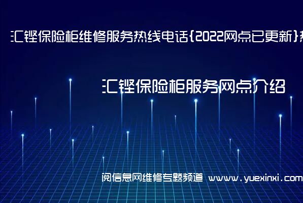 汇铿保险柜维修服务热线电话{2022网点已更新}热线要点资讯