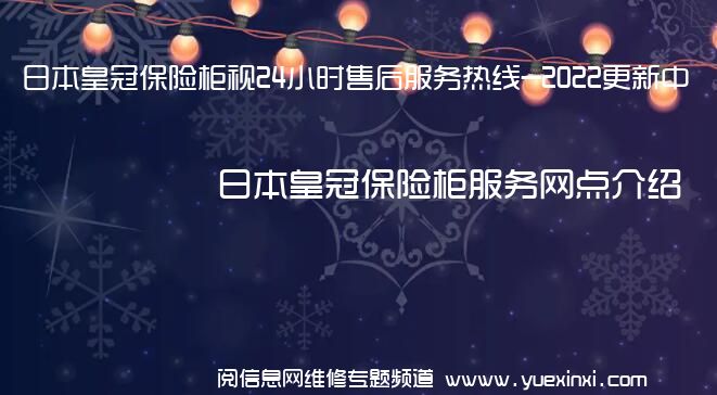 日本皇冠保险柜视24小时售后服务热线-2022更新中