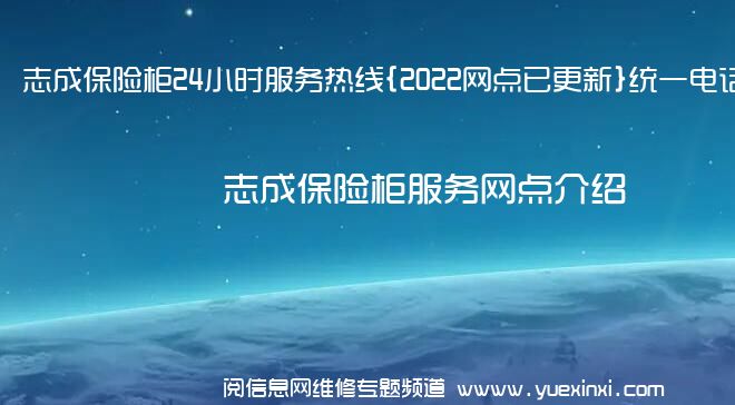 志成保险柜24小时服务热线{2022网点已更新}统一电话