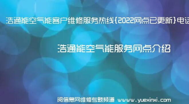 浩通能空气能客户维修服务热线{2022网点已更新}电话