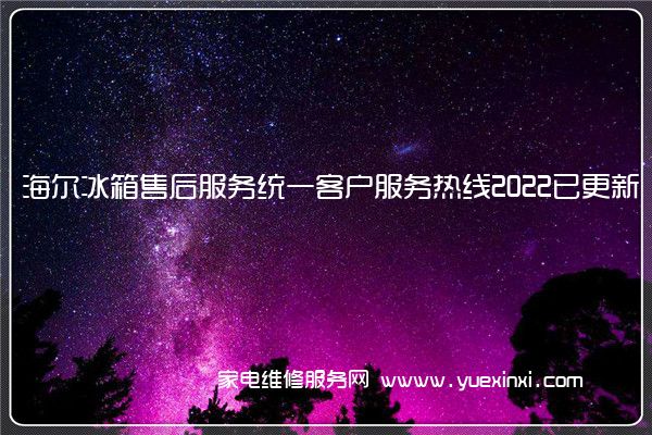 海尔冰箱售后服务统一客户服务热线2022已更新（联保中心）