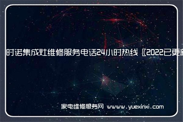 时诺集成灶全国服务热线号码2022已更新(2022/更新)