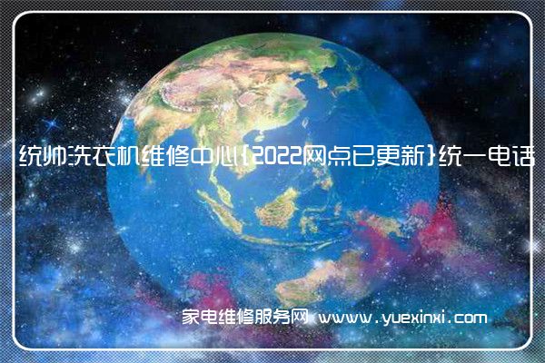 统帅洗衣机全国服务热线号码2022已更新(2022/更新)