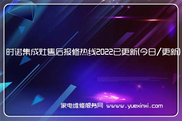 时诺集成灶全国服务热线号码2022已更新(2022/更新)