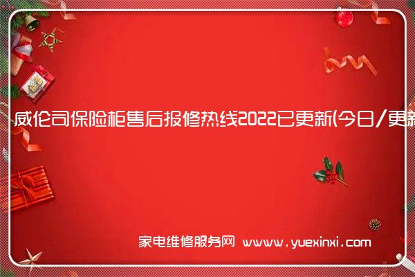 威伦司保险柜售后报修热线2022已更新(今日/更新)