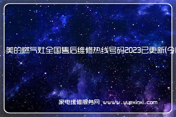 美的燃气灶全国服务热线号码2022已更新(2022/更新)