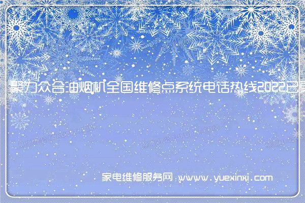 聚力众合油烟机全国维修点系统电话热线2022已更新(今日/更新)