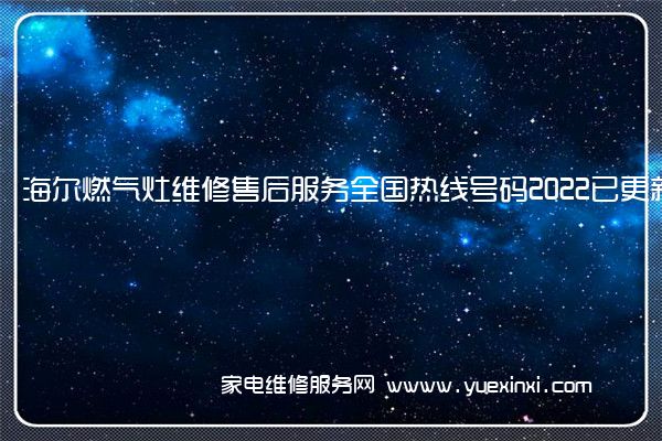 海尔燃气灶维修售后服务全国热线号码2022已更新(今日/推荐)