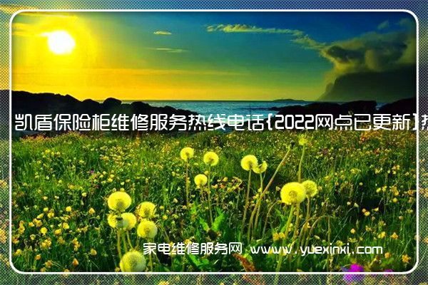 凯盾保险柜维修服务热线电话{2022网点已更新}热线要点资讯